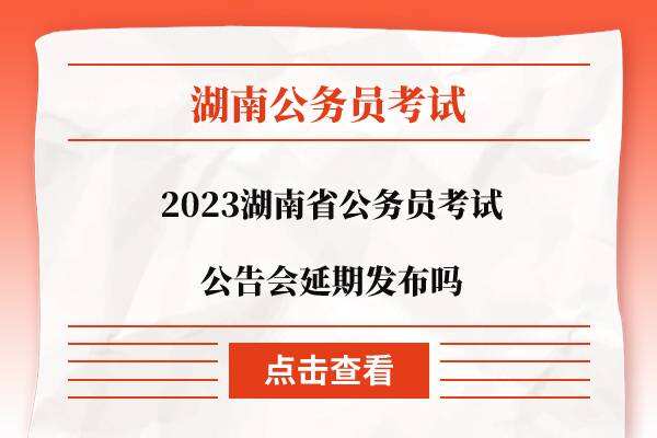 2023湖南省公务员考试公告会延期发布吗