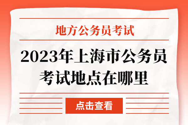 2023年上海市公务员考试地点在哪里