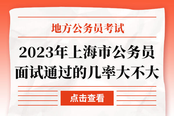 2023年上海市公务员面试通过的几率大不大