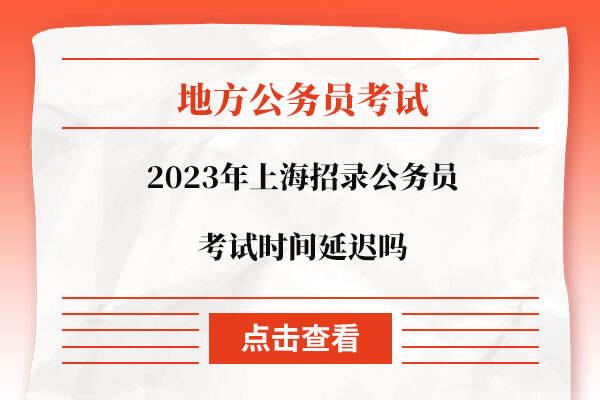 2023年上海招录公务员考试时间延迟吗