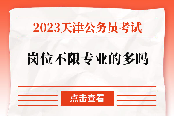 2023天津公务员岗位不限专业的多吗？