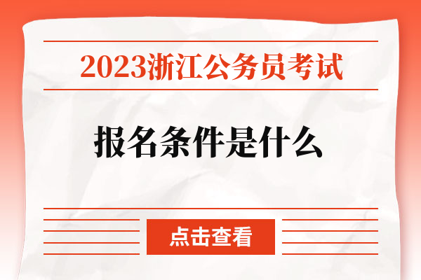 2023浙江公务员考试报名条件是什么.jpg