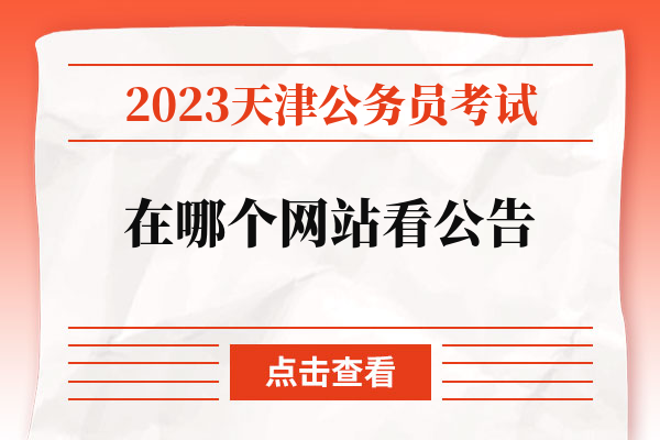 2023天津公务员考试在哪个网站看公告.jpg