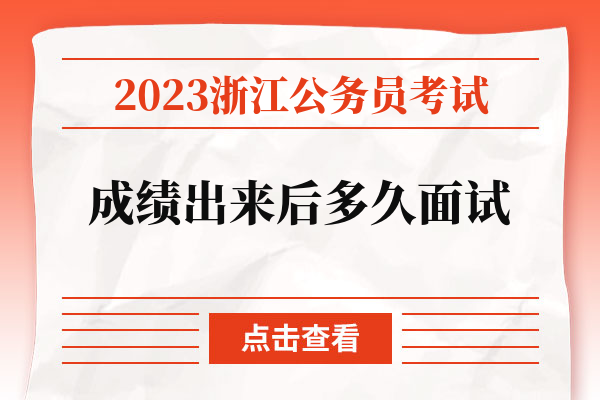 2023浙江公务员考试成绩出来后多久面试.jpg