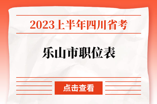 2023上半年四川省考乐山市职位表.jpg