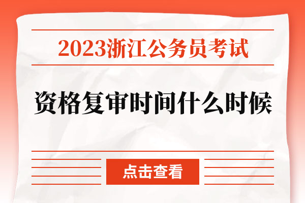 2023浙江公务员考试资格复审时间什么时候.jpg