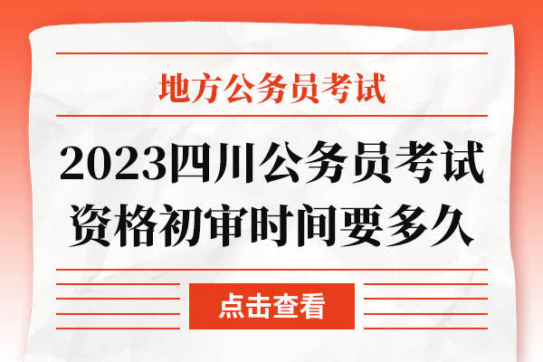 2023上半年四川公务员考试资格初审时间要多久