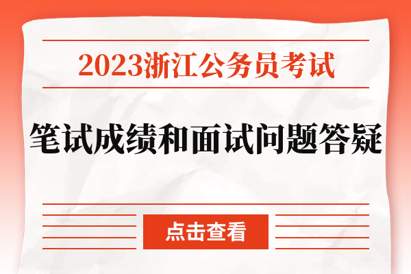 2023浙江公务员考试笔试成绩和面试问题答疑.jpg