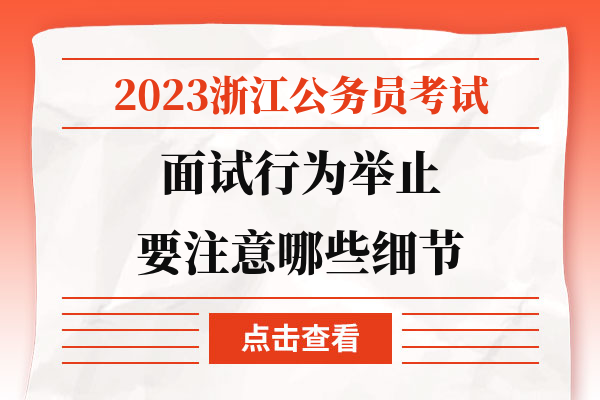 2023浙江公务员考试面试行为举止要注意哪些细节.jpg