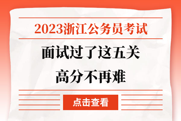 2023浙江公务员考试面试过了这五关高分不再难.jpg