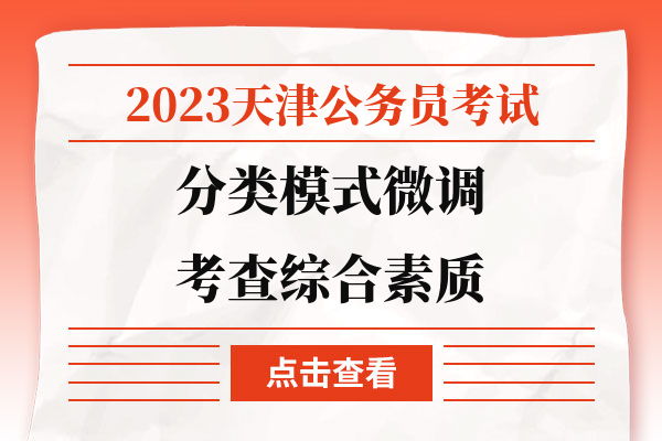 2023天津公务员考试分类模式微调考查综合素质.jpg