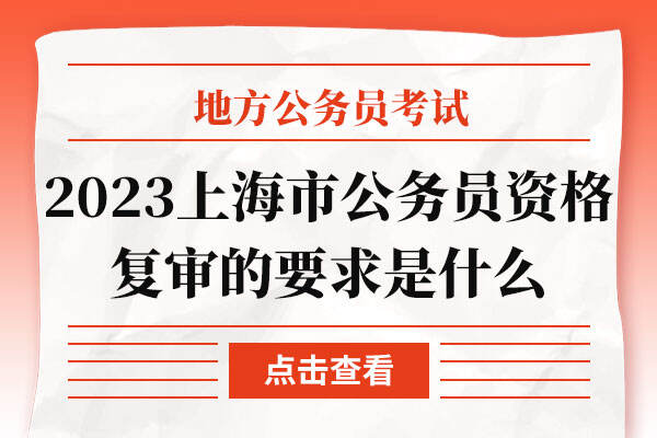 2023年上海市公务员资格复审的要求是什么