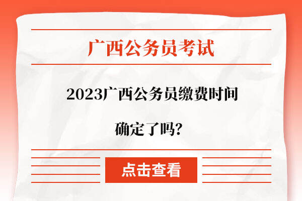2023广西公务员缴费时间确定了吗？