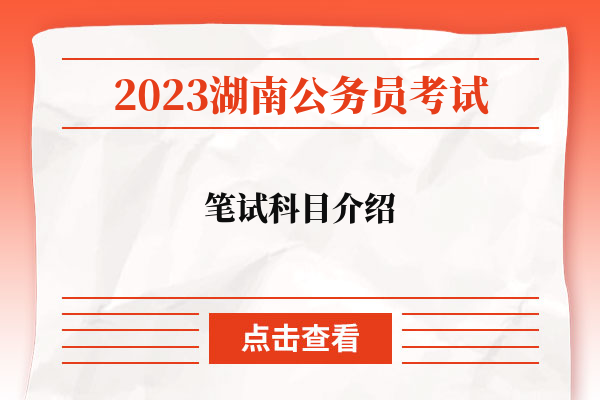 2023湖南公务员考试笔试科目介绍