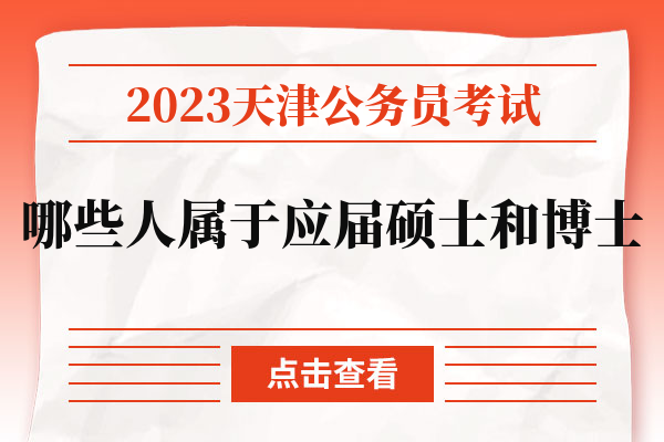 2023天津公务员考试哪些人属于应届硕士和博士.jpg