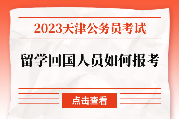 2023天津公务员考试留学回国人员如何报考.jpg
