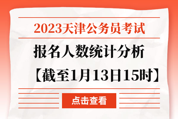 2023天津公务员报名人数统计分析：4298人缴费 最热职位45:1【截至1月13日15时】