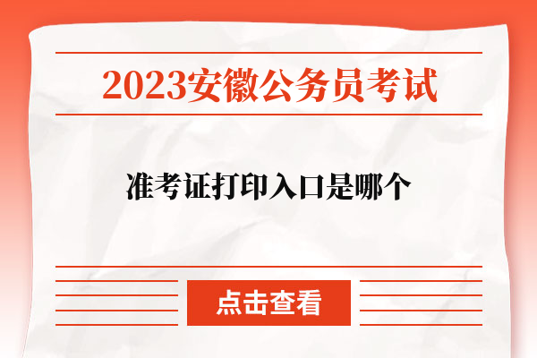 2023安徽公务员准考证打印入口是哪个