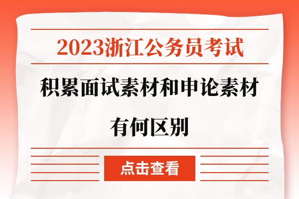 2023浙江公务员考试积累面试素材和申论素材有何区别.jpg