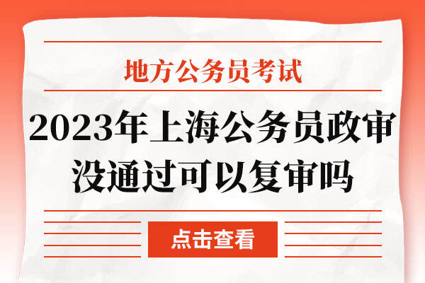 2023年上海公务员政审没通过可以复审吗