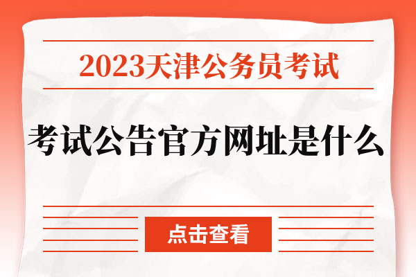 2023天津公务员考试考试公告官方网址是什么.jpg
