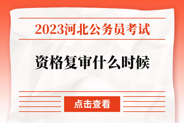 2023河北公务员考试资格复审什么时候.jpg
