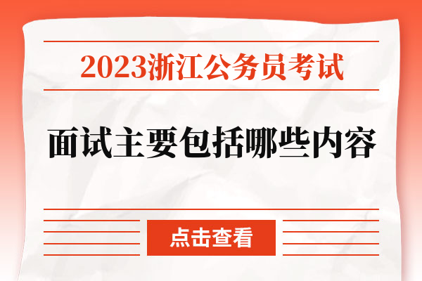 2023浙江公务员考试面试主要包括哪些内容.jpg