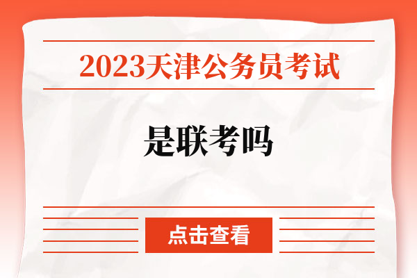 2023天津公务员考试是联考吗.jpg