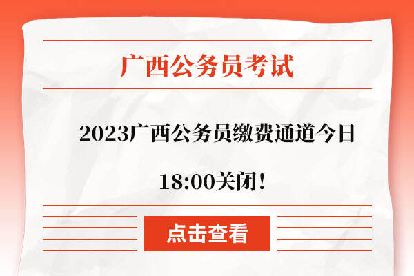 2023广西公务员缴费通道今日18:00关闭！