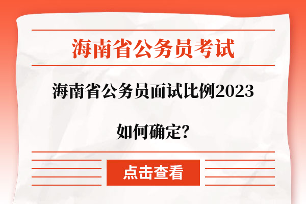 2023海南省考面试比例如何确定？