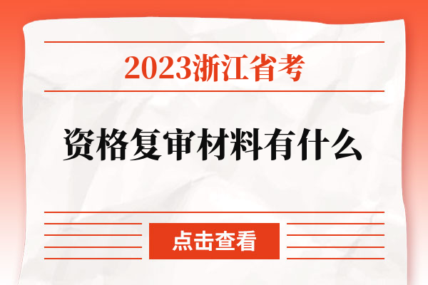 2023浙江省考资格复审材料有什么.jpg
