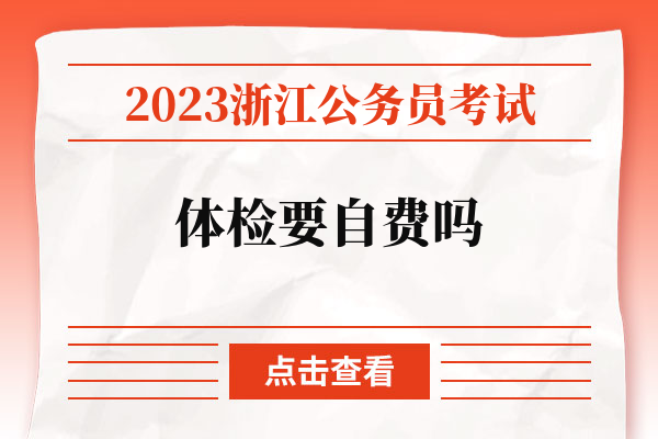 2023浙江公务员考试体检要自费吗.jpg