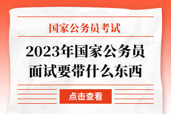 2023年国家公务员面试要带什么东西