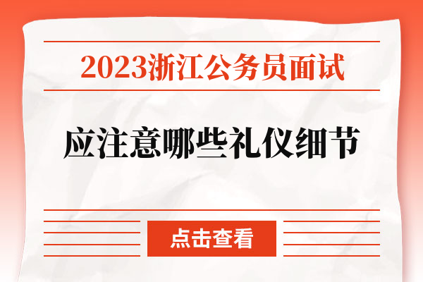2023浙江公务员面试应注意哪些礼仪细节.jpg