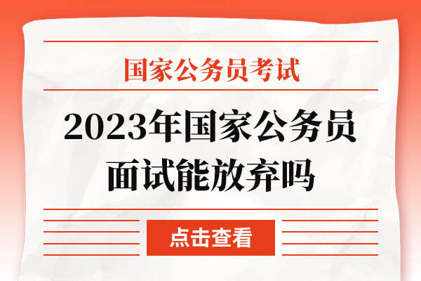 2023年国家公务员面试能放弃吗