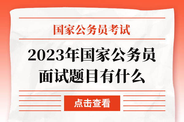 2023年国家公务员面试题目有什么