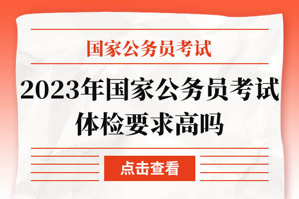 2023年国家公务员考试体检要求高吗