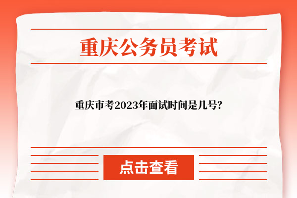重庆市考2023年面试时间是几号？