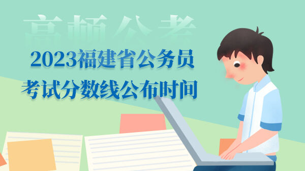 2023福建省公务员考试分数线公布时间