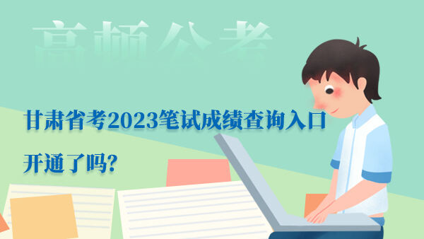 甘肃省考2023笔试成绩查询入口开通了吗？