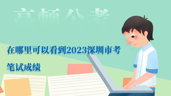 在哪里可以看到2023深圳市考笔试成绩？