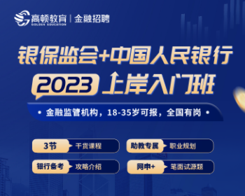 银保监会+中国人民银行 2023上岸入门班！金融机构监管，18-35岁可报，全国有岗！
