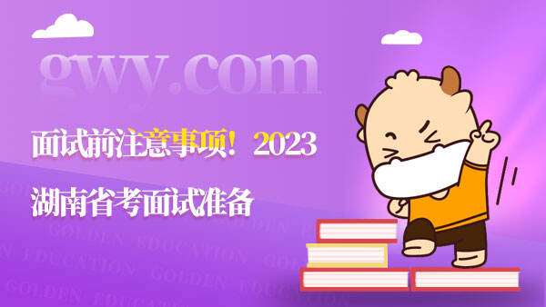 2023湖南省考面试准备