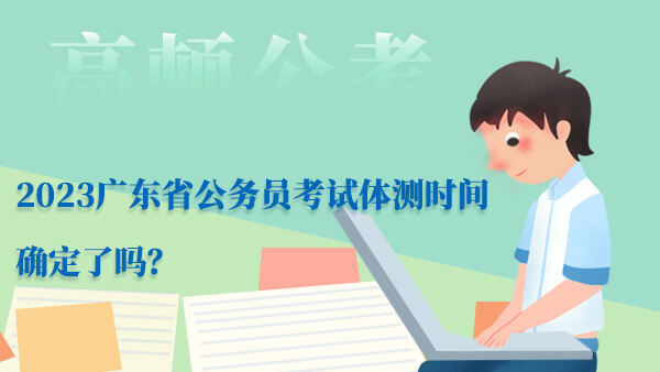 2023广东省公务员考试体测时间确定了吗？
