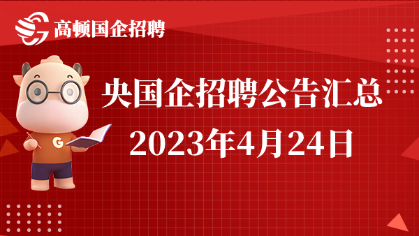 2023央国企招聘公告信息汇总(4月24日)