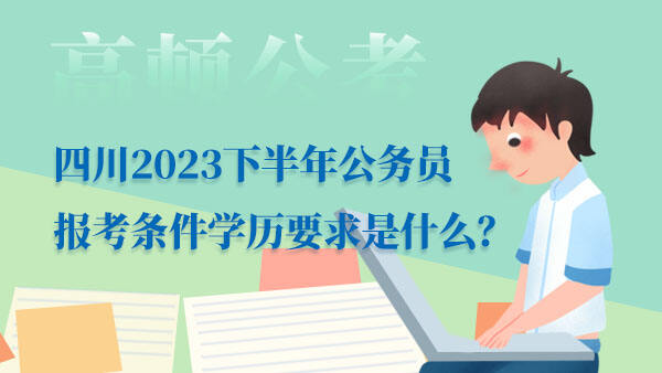 四川2023下半年公务员报考条件学历要求