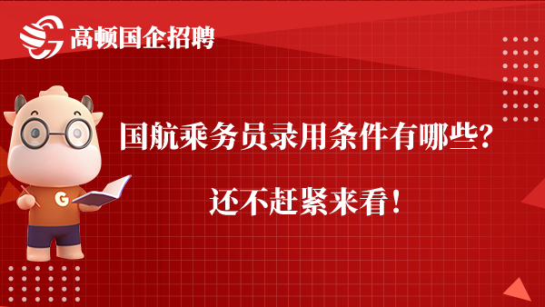 国航乘务员录用条件有哪些？还不赶紧来看！