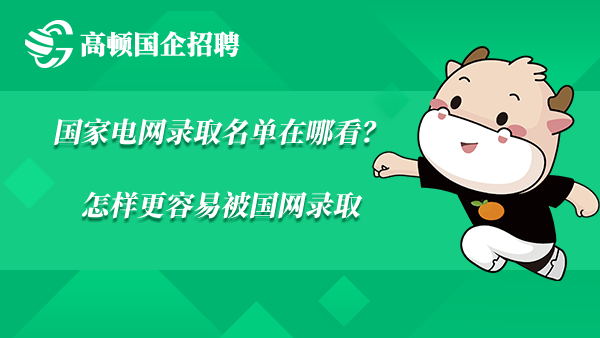 国家电网录取名单在哪看？怎样更容易被国网录取