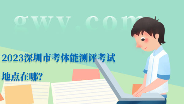 2023深圳市考体能测评考试地点在哪？