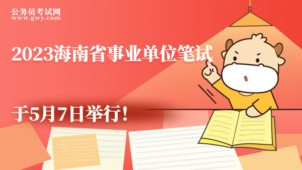 2023海南省事业单位笔试于5月7日举行！